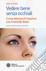 Vedere bene senza occhiali. Come ottenere il massimo con il metodo Bates