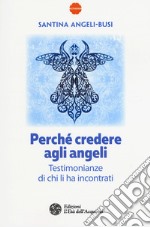 Perché credere agli angeli. Testimonianze di chi li ha incontrati libro