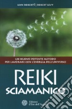 Reiki sciamanico. Un nuovo potente metodo per lavorare con l'energia dell'universo