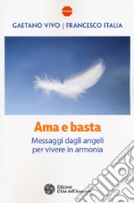 Ama e basta. Messaggi dagli angeli per vivere in armonia libro