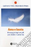 Ama e basta. Messaggi dagli angeli per vivere in armonia libro