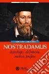 Nostradamus. Astrologo, alchimista, medico, profeta libro