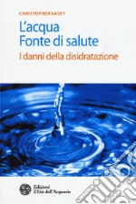 L'acqua fonte di salute. I danni della disidratazione