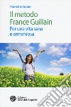 Il metodo France Guillain. Per una vita sana e armoniosa libro di Guillain France