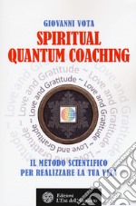 Spiritual quantum coaching. Il metodo scientifico per realizzare la tua vita libro