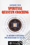 Spiritual quantum coaching. Il metodo scientifico per realizzare la tua vita libro