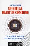 Spiritual quantum coaching. Il metodo scientifico per realizzare la tua vita libro di Vota Giovanni