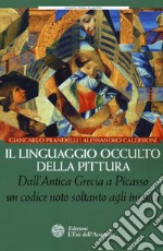 Il linguaggio occulto della pittura. Dall'antica Grecia a Picasso un codice noto solo agli iniziati