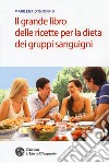 Il grande libro delle ricette per la dieta dei gruppi sanguigni libro