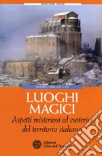 Luoghi magici. Aspetti misteriosi ed esoterici del territorio italiano libro