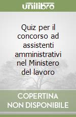 Quiz per il concorso ad assistenti amministrativi nel Ministero del lavoro libro