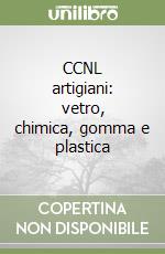 CCNL artigiani: vetro, chimica, gomma e plastica libro