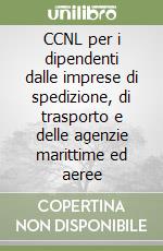 CCNL per i dipendenti dalle imprese di spedizione, di trasporto e delle agenzie marittime ed aeree libro