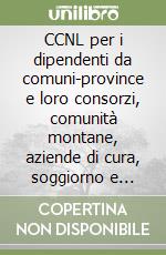 CCNL per i dipendenti da comuni-province e loro consorzi, comunità montane, aziende di cura, soggiorno e turismo... libro