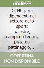 CCNL per i dipendenti del settore dello sport: palestre, campi da tennis, piste da pattinaggio, centri nautici, campi da gioco libro