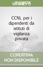 CCNL per i dipendenti da istituti di vigilanza privata libro