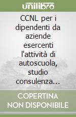 CCNL per i dipendenti da aziende esercenti l'attività di autoscuola, studio consulenza automobilistica, scuola nautica... libro