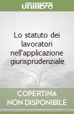 Lo statuto dei lavoratori nell'applicazione giurisprudenziale libro