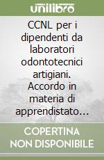 CCNL per i dipendenti da laboratori odontotecnici artigiani. Accordo in materia di apprendistato del 28 settembre 1998 libro