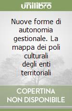 Nuove forme di autonomia gestionale. La mappa dei poli culturali degli enti territoriali libro