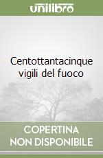 Centottantacinque vigili del fuoco libro