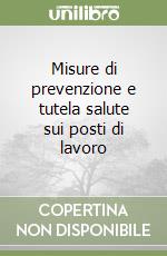 Misure di prevenzione e tutela salute sui posti di lavoro libro