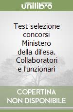 Test selezione concorsi Ministero della difesa. Collaboratori e funzionari libro