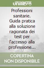 Professioni sanitarie. Guida pratica alla soluzione ragionata dei test per l'accesso alla professione sanitaria infermieristica e ostetrica