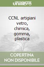 CCNL artigiani vetro, chimica, gomma, plastica libro