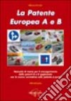 La patente europea A e B. Manuale di teoria per il conseguimento delle patenti A e B aggiornato con la nuova normativa sulla patente a punti libro