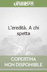 L'eredità. A chi spetta libro