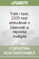 Tutti i test. 2335 test attitudinali e bilanciati a risposta multipla