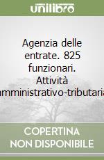 Agenzia delle entrate. 825 funzionari. Attività amministrativo-tributaria libro