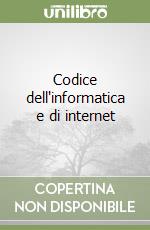 Codice dell'informatica e di internet libro