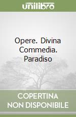 Opere. Divina Commedia. Paradiso
