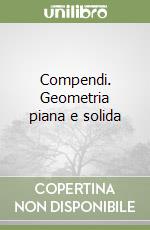 Compendi. Geometria piana e solida libro