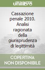 Cassazione penale 2010. Analisi ragionata della giurisprudenza di legittimità libro