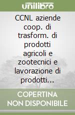 CCNL aziende coop. di trasform. di prodotti agricoli e zootecnici e lavorazione di prodotti alimetnari. Accordo di rinnovo dell'8 ottobre 2009 libro