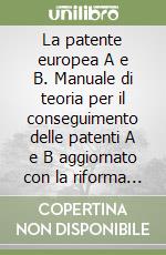 La patente europea A e B. Manuale di teoria per il conseguimento delle patenti A e B aggiornato con la riforma del codice della strada libro