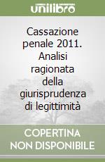 Cassazione penale 2011. Analisi ragionata della giurisprudenza di legittimità libro