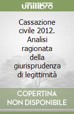 Cassazione civile 2012. Analisi ragionata della giurisprudenza di legittimità libro