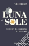 Luna & sole. Curiosità edilizie di Sassari libro