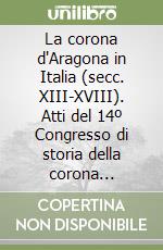 La corona d'Aragona in Italia (secc. XIII-XVIII). Atti del 14º Congresso di storia della corona d'Aragona (Sassari-Alghero, 19-24 maggio 1990). Vol. 2 libro