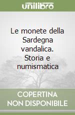 Le monete della Sardegna vandalica. Storia e numismatica libro