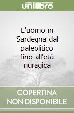 L'uomo in Sardegna dal paleolitico fino all'età nuragica