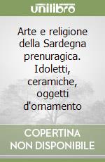 Arte e religione della Sardegna prenuragica. Idoletti, ceramiche, oggetti d'ornamento libro