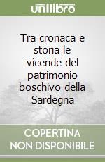 Tra cronaca e storia le vicende del patrimonio boschivo della Sardegna libro