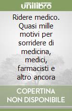 Ridere medico. Quasi mille motivi per sorridere di medicina, medici, farmacisti e altro ancora