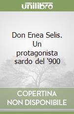 Don Enea Selis. Un protagonista sardo del '900