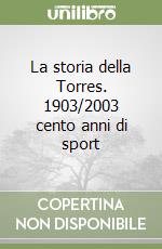 La storia della Torres. 1903/2003 cento anni di sport libro